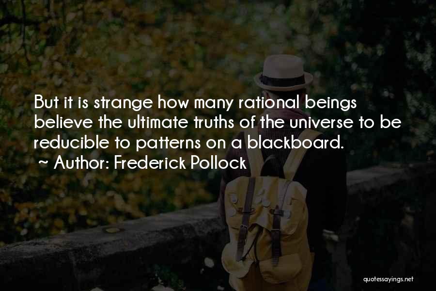 Frederick Pollock Quotes: But It Is Strange How Many Rational Beings Believe The Ultimate Truths Of The Universe To Be Reducible To Patterns