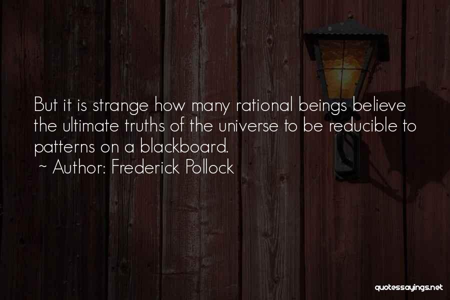 Frederick Pollock Quotes: But It Is Strange How Many Rational Beings Believe The Ultimate Truths Of The Universe To Be Reducible To Patterns