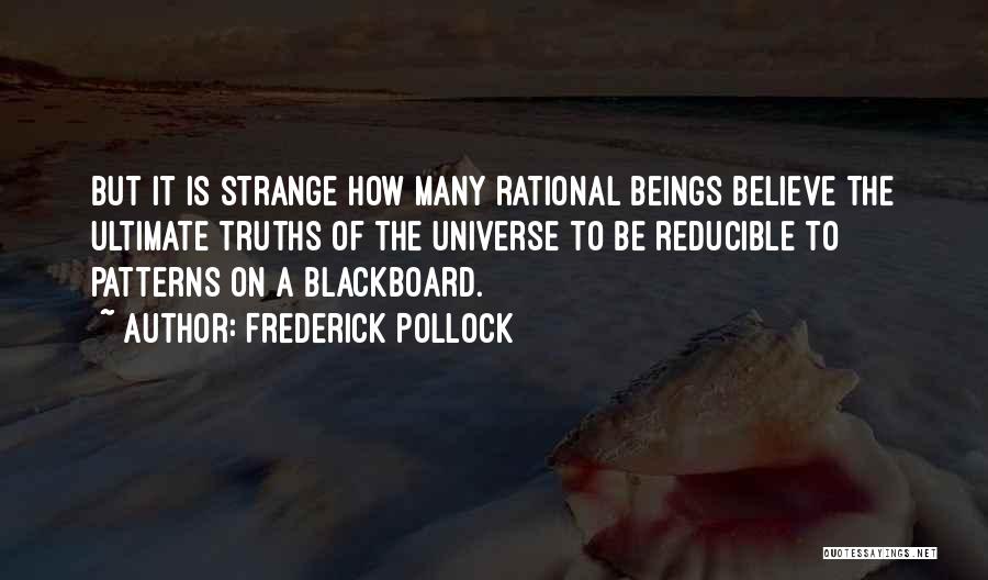 Frederick Pollock Quotes: But It Is Strange How Many Rational Beings Believe The Ultimate Truths Of The Universe To Be Reducible To Patterns