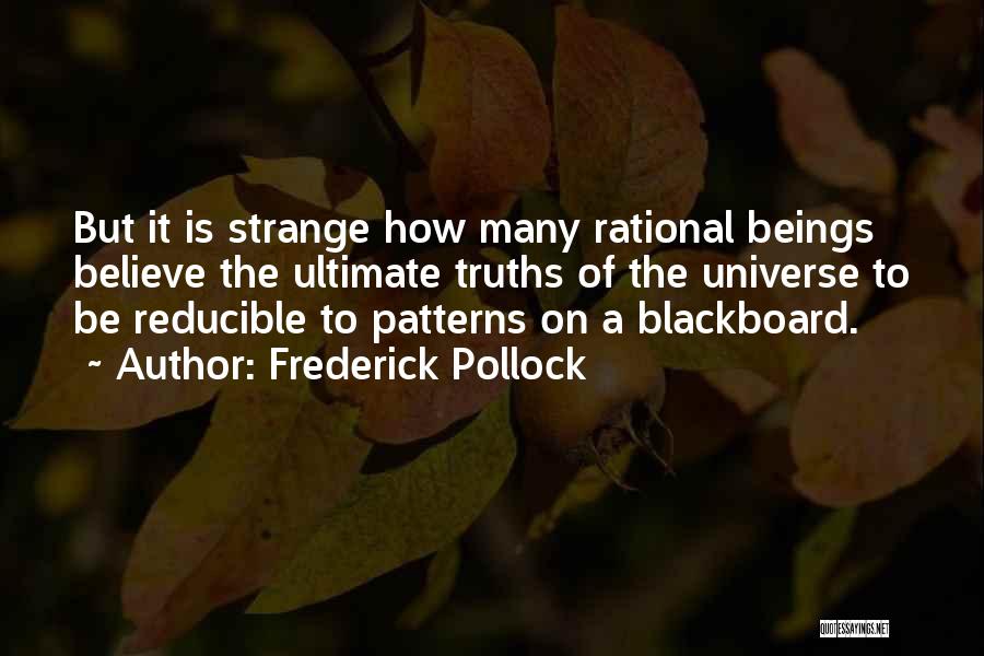 Frederick Pollock Quotes: But It Is Strange How Many Rational Beings Believe The Ultimate Truths Of The Universe To Be Reducible To Patterns