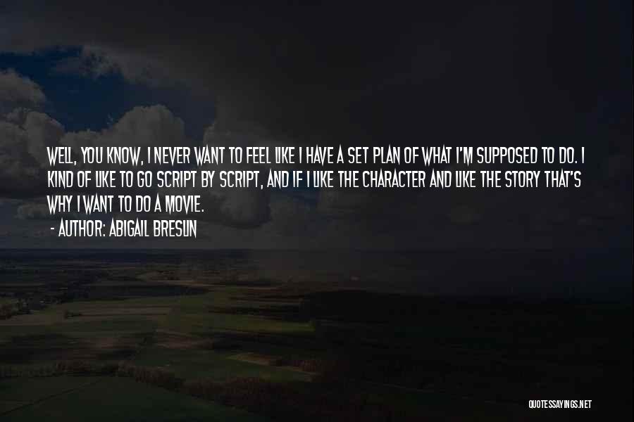 Abigail Breslin Quotes: Well, You Know, I Never Want To Feel Like I Have A Set Plan Of What I'm Supposed To Do.