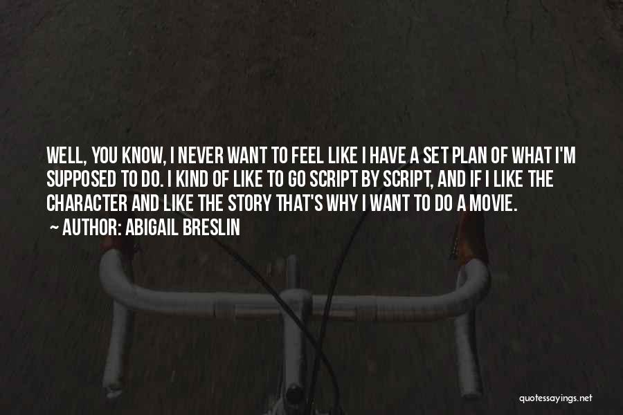 Abigail Breslin Quotes: Well, You Know, I Never Want To Feel Like I Have A Set Plan Of What I'm Supposed To Do.