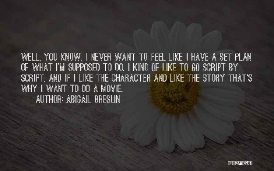 Abigail Breslin Quotes: Well, You Know, I Never Want To Feel Like I Have A Set Plan Of What I'm Supposed To Do.