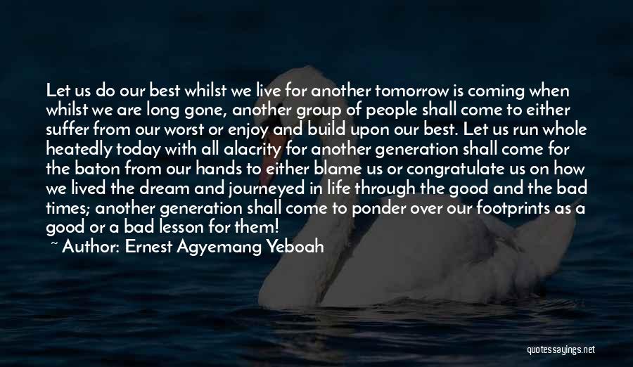 Ernest Agyemang Yeboah Quotes: Let Us Do Our Best Whilst We Live For Another Tomorrow Is Coming When Whilst We Are Long Gone, Another