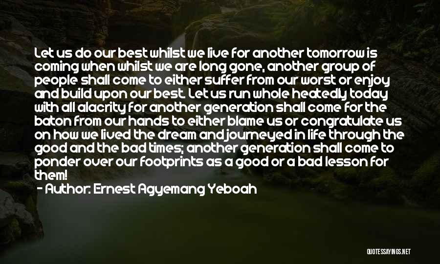 Ernest Agyemang Yeboah Quotes: Let Us Do Our Best Whilst We Live For Another Tomorrow Is Coming When Whilst We Are Long Gone, Another