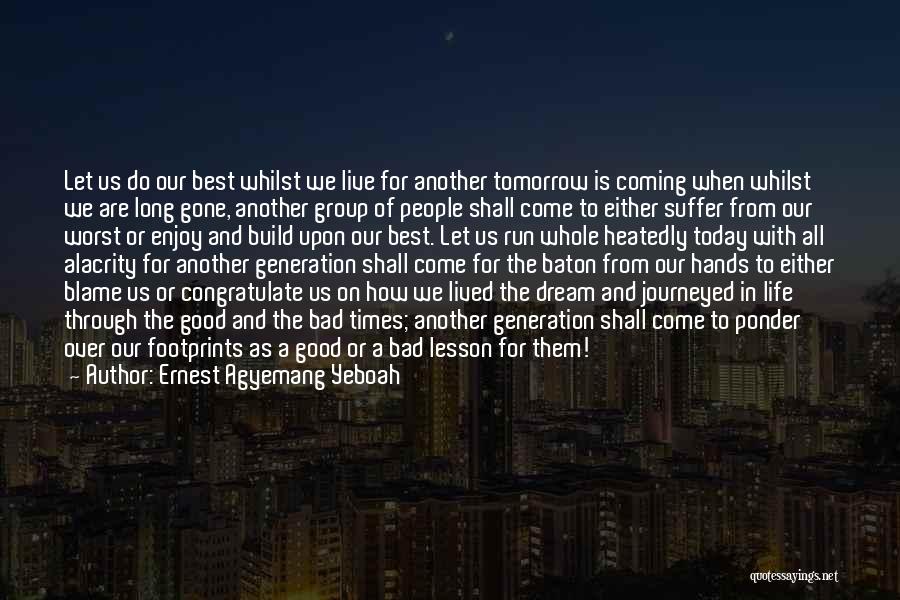 Ernest Agyemang Yeboah Quotes: Let Us Do Our Best Whilst We Live For Another Tomorrow Is Coming When Whilst We Are Long Gone, Another