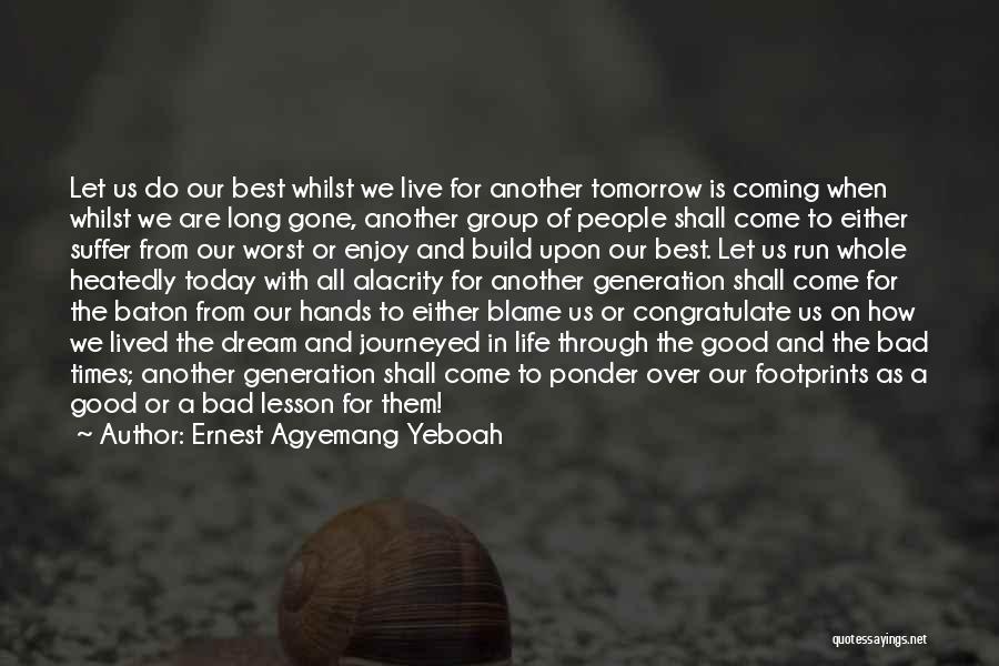 Ernest Agyemang Yeboah Quotes: Let Us Do Our Best Whilst We Live For Another Tomorrow Is Coming When Whilst We Are Long Gone, Another