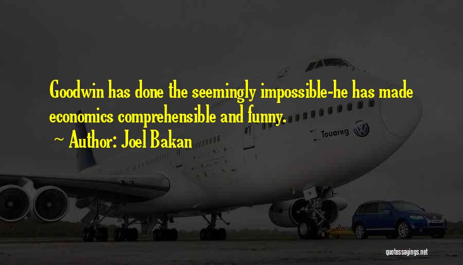 Joel Bakan Quotes: Goodwin Has Done The Seemingly Impossible-he Has Made Economics Comprehensible And Funny.