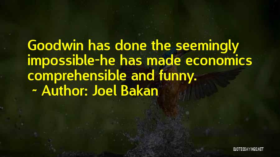 Joel Bakan Quotes: Goodwin Has Done The Seemingly Impossible-he Has Made Economics Comprehensible And Funny.