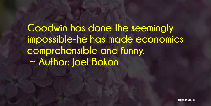 Joel Bakan Quotes: Goodwin Has Done The Seemingly Impossible-he Has Made Economics Comprehensible And Funny.