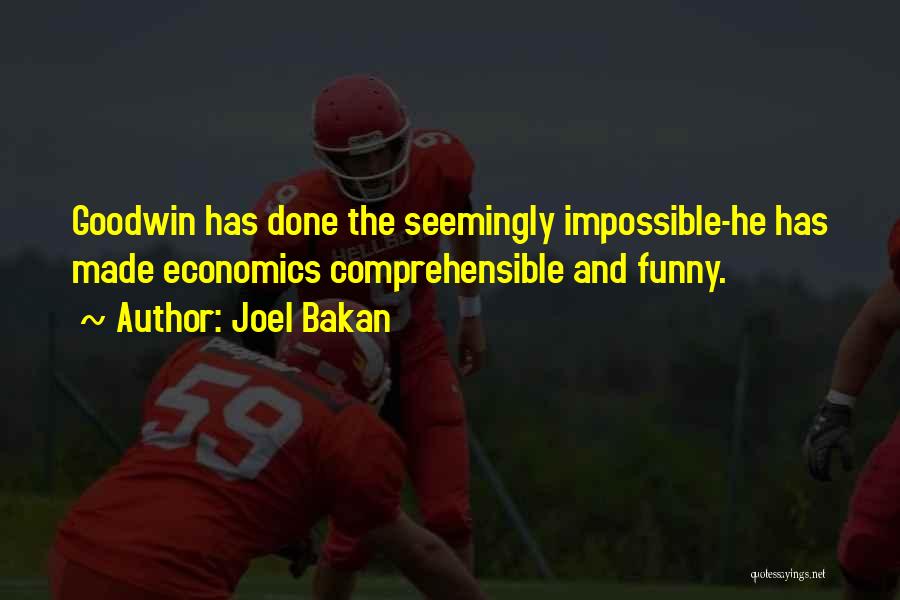 Joel Bakan Quotes: Goodwin Has Done The Seemingly Impossible-he Has Made Economics Comprehensible And Funny.