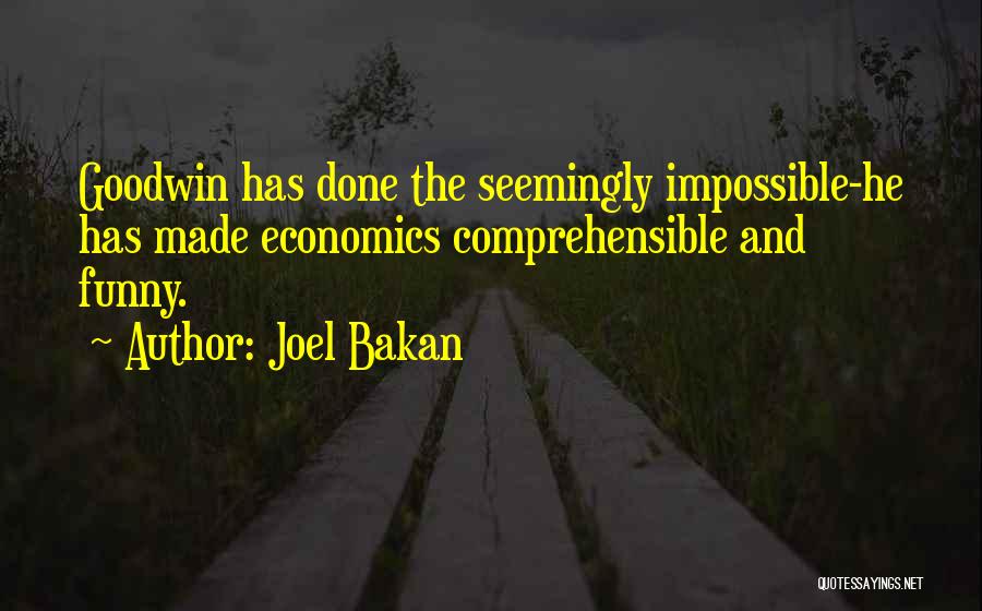 Joel Bakan Quotes: Goodwin Has Done The Seemingly Impossible-he Has Made Economics Comprehensible And Funny.