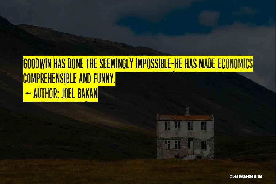 Joel Bakan Quotes: Goodwin Has Done The Seemingly Impossible-he Has Made Economics Comprehensible And Funny.