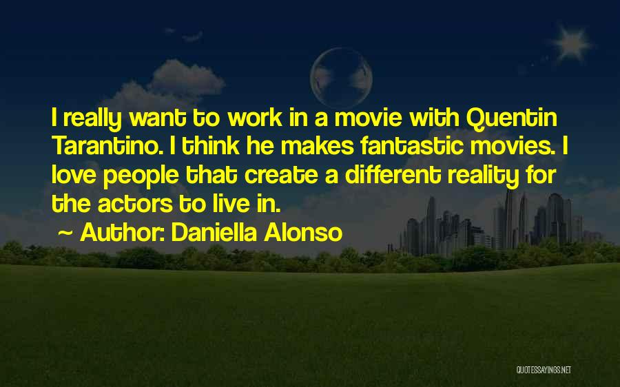 Daniella Alonso Quotes: I Really Want To Work In A Movie With Quentin Tarantino. I Think He Makes Fantastic Movies. I Love People