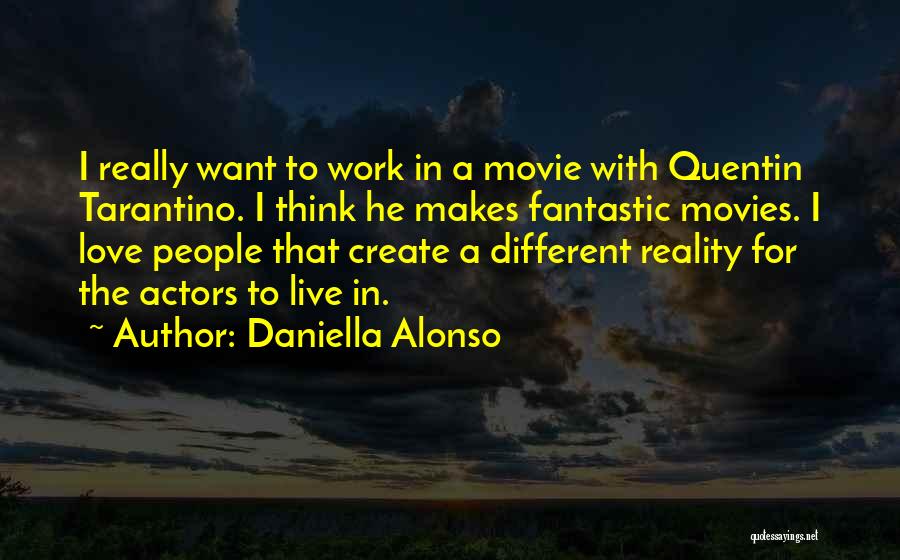Daniella Alonso Quotes: I Really Want To Work In A Movie With Quentin Tarantino. I Think He Makes Fantastic Movies. I Love People