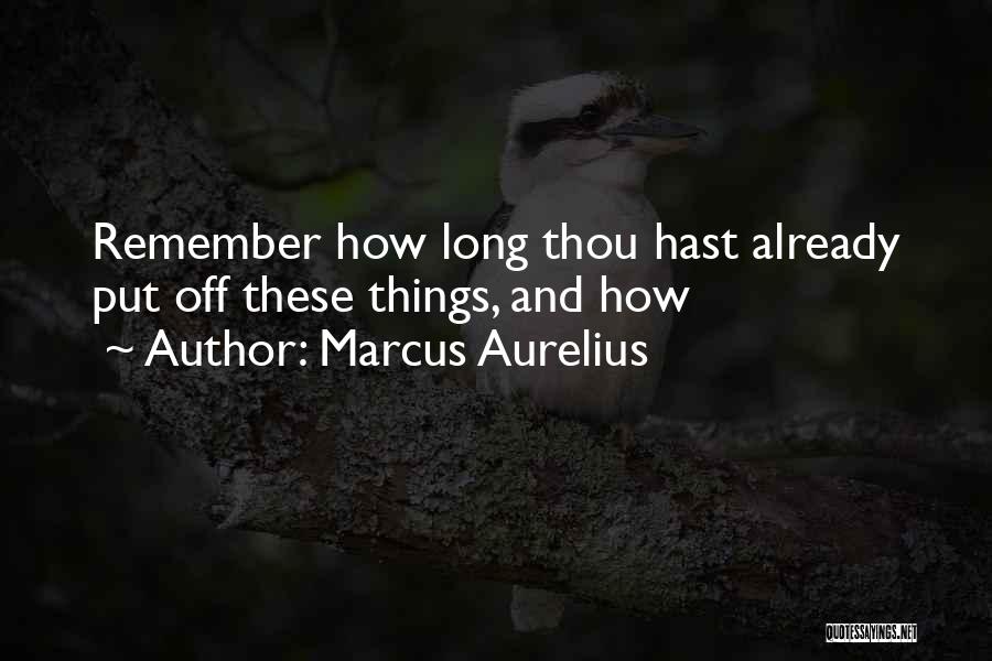 Marcus Aurelius Quotes: Remember How Long Thou Hast Already Put Off These Things, And How