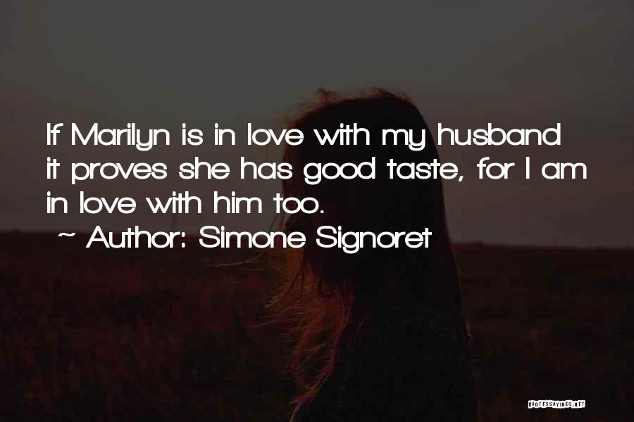 Simone Signoret Quotes: If Marilyn Is In Love With My Husband It Proves She Has Good Taste, For I Am In Love With