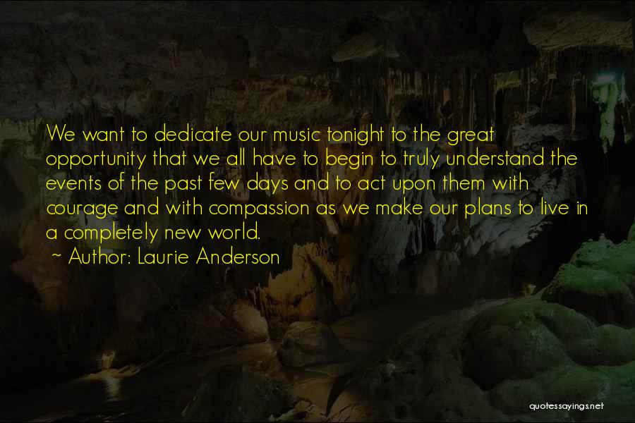 Laurie Anderson Quotes: We Want To Dedicate Our Music Tonight To The Great Opportunity That We All Have To Begin To Truly Understand