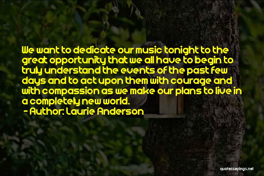 Laurie Anderson Quotes: We Want To Dedicate Our Music Tonight To The Great Opportunity That We All Have To Begin To Truly Understand