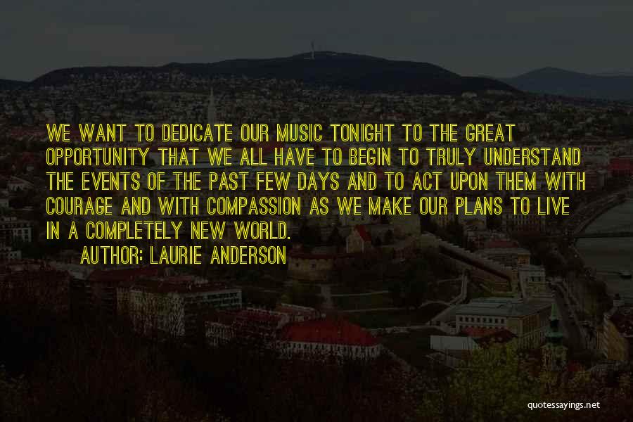 Laurie Anderson Quotes: We Want To Dedicate Our Music Tonight To The Great Opportunity That We All Have To Begin To Truly Understand