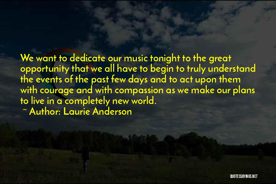 Laurie Anderson Quotes: We Want To Dedicate Our Music Tonight To The Great Opportunity That We All Have To Begin To Truly Understand