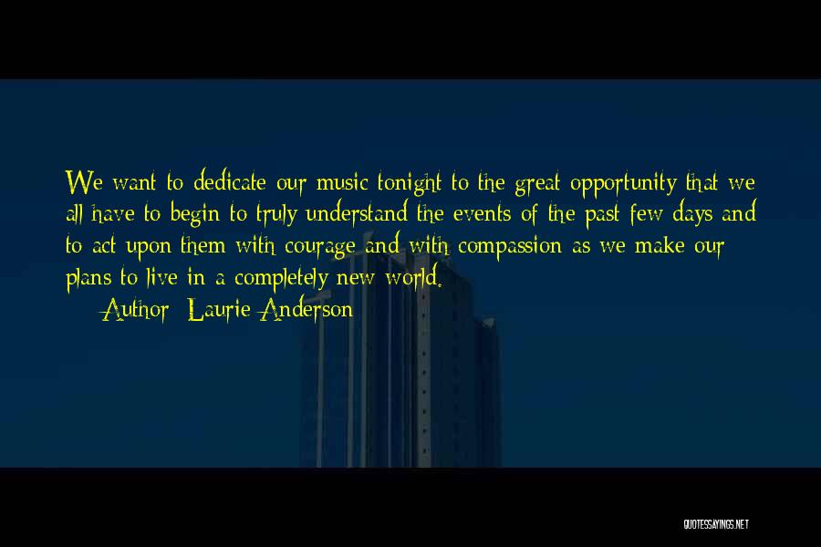 Laurie Anderson Quotes: We Want To Dedicate Our Music Tonight To The Great Opportunity That We All Have To Begin To Truly Understand