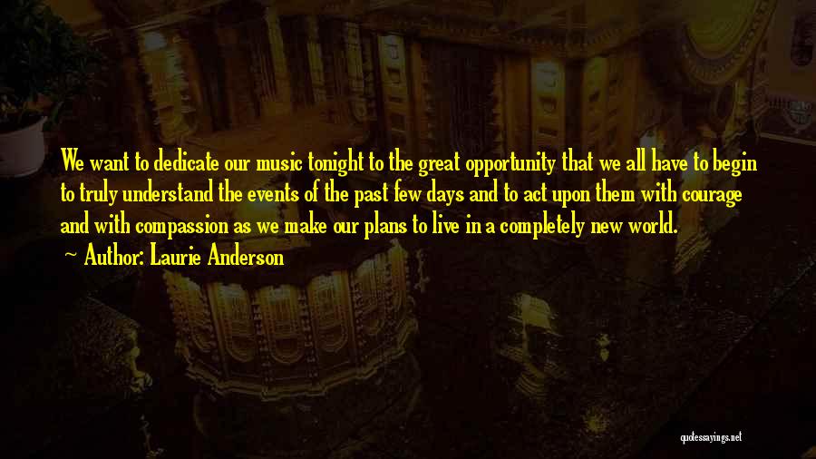 Laurie Anderson Quotes: We Want To Dedicate Our Music Tonight To The Great Opportunity That We All Have To Begin To Truly Understand