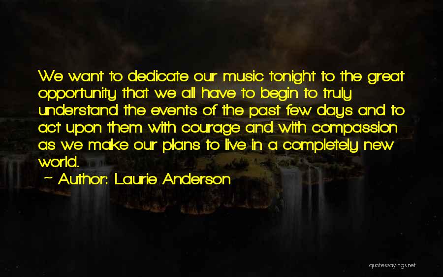 Laurie Anderson Quotes: We Want To Dedicate Our Music Tonight To The Great Opportunity That We All Have To Begin To Truly Understand