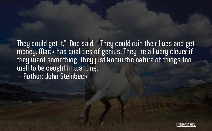 John Steinbeck Quotes: They Could Get It, Doc Said. They Could Ruin Their Lives And Get Money. Mack Has Qualities Of Genius. They're