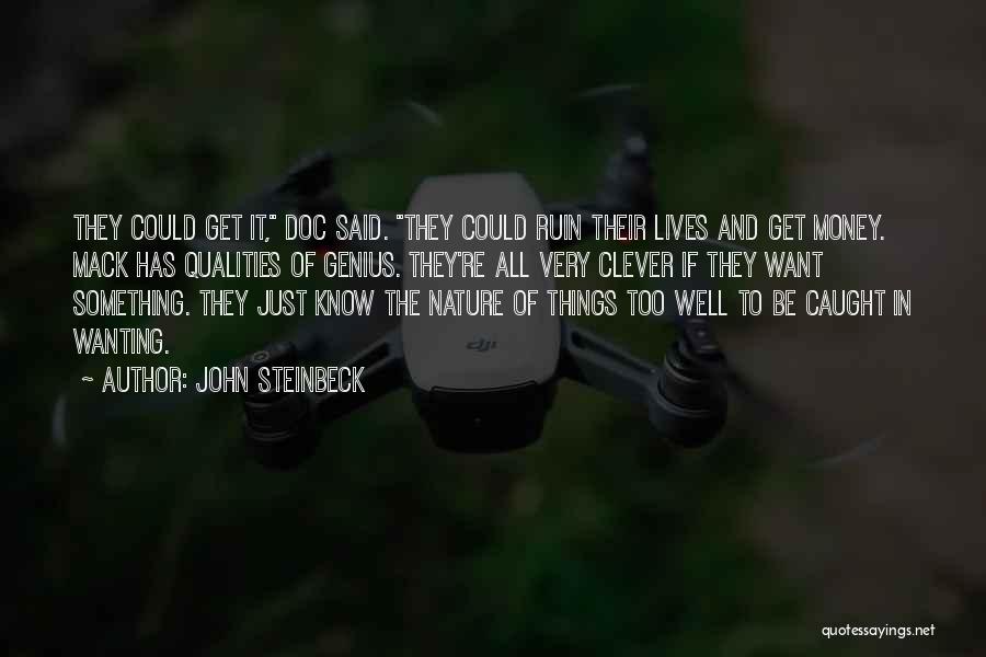 John Steinbeck Quotes: They Could Get It, Doc Said. They Could Ruin Their Lives And Get Money. Mack Has Qualities Of Genius. They're