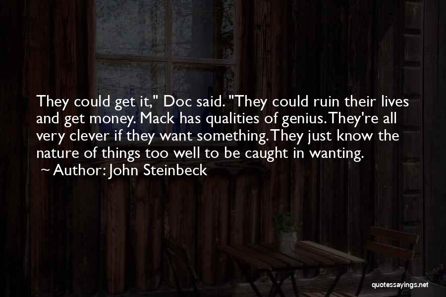 John Steinbeck Quotes: They Could Get It, Doc Said. They Could Ruin Their Lives And Get Money. Mack Has Qualities Of Genius. They're