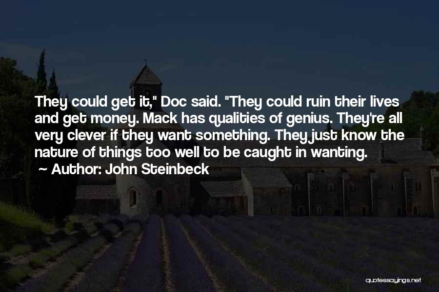 John Steinbeck Quotes: They Could Get It, Doc Said. They Could Ruin Their Lives And Get Money. Mack Has Qualities Of Genius. They're