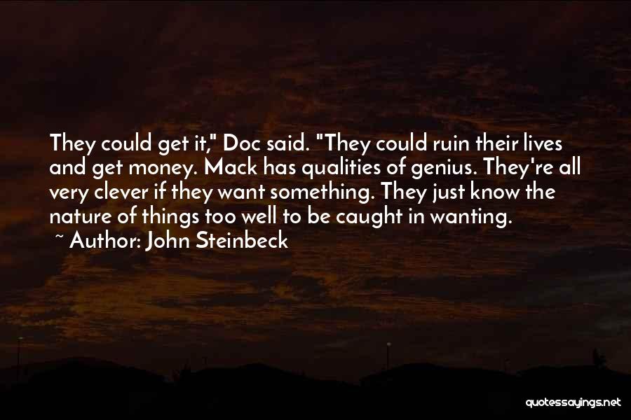 John Steinbeck Quotes: They Could Get It, Doc Said. They Could Ruin Their Lives And Get Money. Mack Has Qualities Of Genius. They're