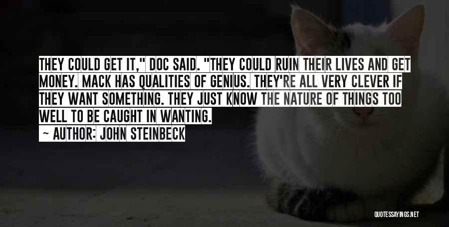 John Steinbeck Quotes: They Could Get It, Doc Said. They Could Ruin Their Lives And Get Money. Mack Has Qualities Of Genius. They're