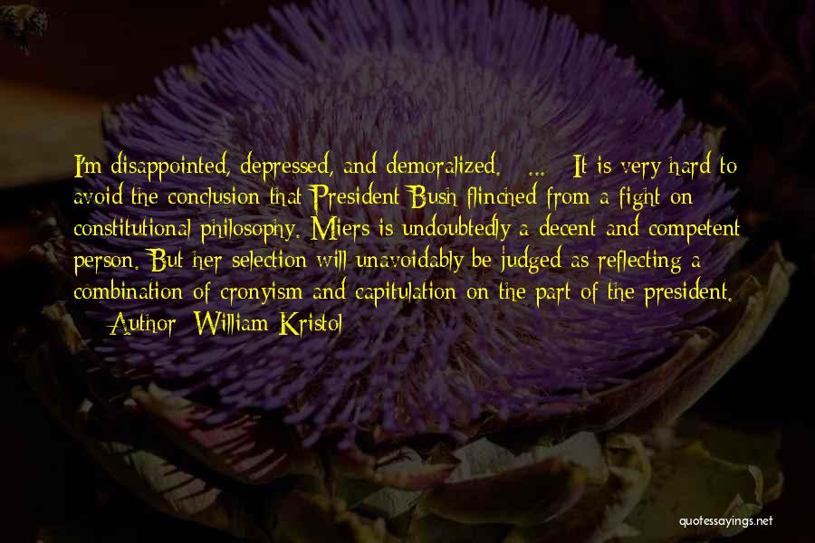 William Kristol Quotes: I'm Disappointed, Depressed, And Demoralized. [ ... ] It Is Very Hard To Avoid The Conclusion That President Bush Flinched