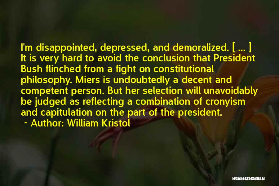 William Kristol Quotes: I'm Disappointed, Depressed, And Demoralized. [ ... ] It Is Very Hard To Avoid The Conclusion That President Bush Flinched