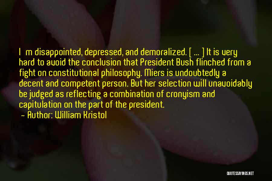 William Kristol Quotes: I'm Disappointed, Depressed, And Demoralized. [ ... ] It Is Very Hard To Avoid The Conclusion That President Bush Flinched