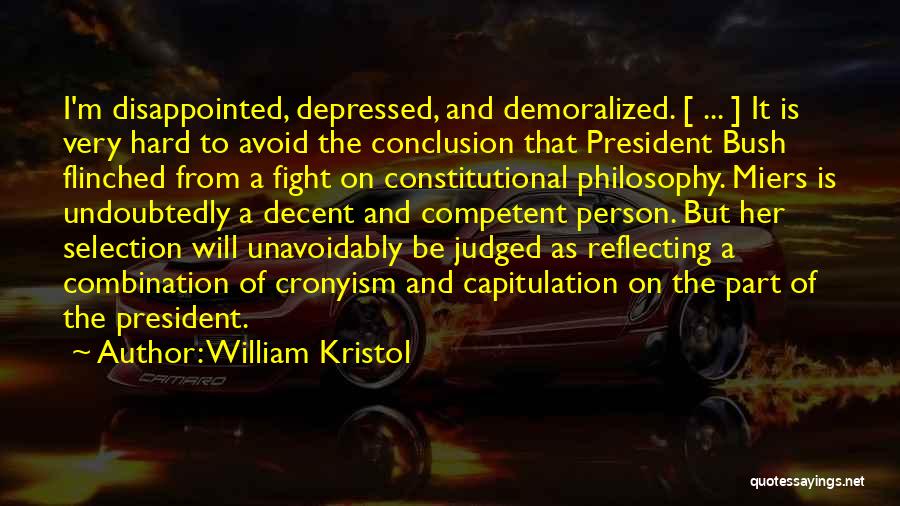 William Kristol Quotes: I'm Disappointed, Depressed, And Demoralized. [ ... ] It Is Very Hard To Avoid The Conclusion That President Bush Flinched