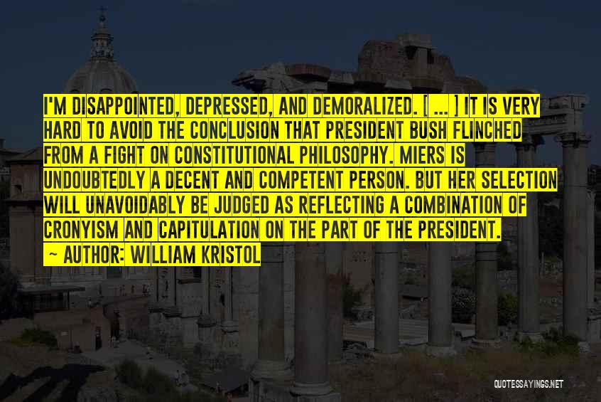 William Kristol Quotes: I'm Disappointed, Depressed, And Demoralized. [ ... ] It Is Very Hard To Avoid The Conclusion That President Bush Flinched