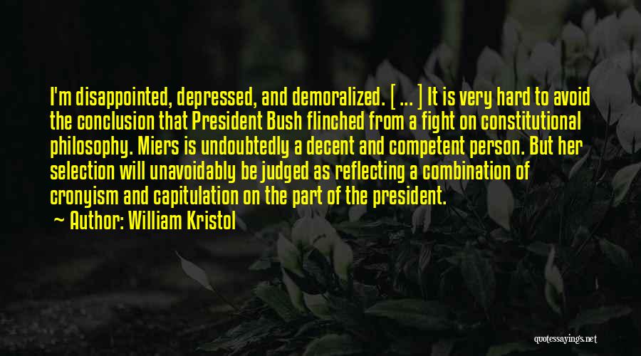 William Kristol Quotes: I'm Disappointed, Depressed, And Demoralized. [ ... ] It Is Very Hard To Avoid The Conclusion That President Bush Flinched