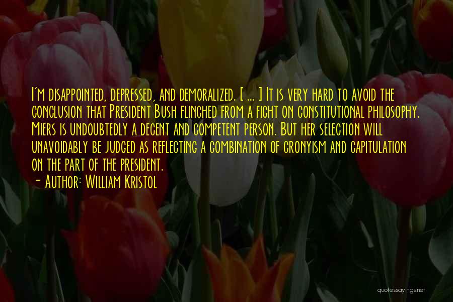 William Kristol Quotes: I'm Disappointed, Depressed, And Demoralized. [ ... ] It Is Very Hard To Avoid The Conclusion That President Bush Flinched