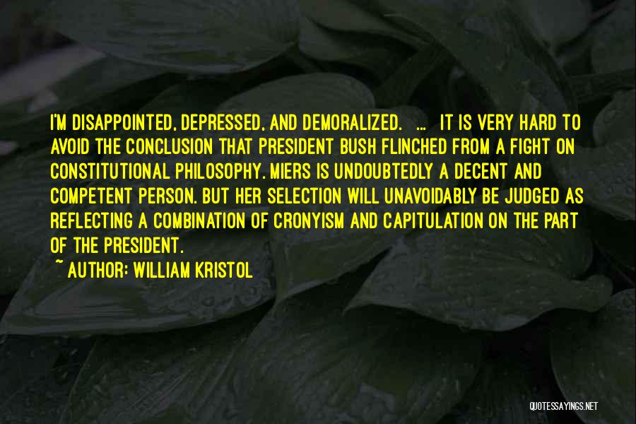William Kristol Quotes: I'm Disappointed, Depressed, And Demoralized. [ ... ] It Is Very Hard To Avoid The Conclusion That President Bush Flinched