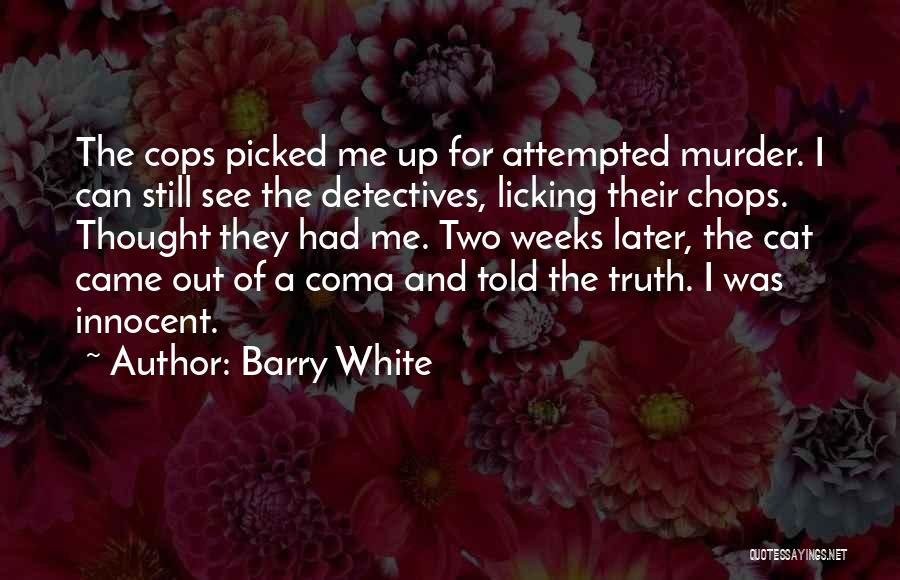 Barry White Quotes: The Cops Picked Me Up For Attempted Murder. I Can Still See The Detectives, Licking Their Chops. Thought They Had