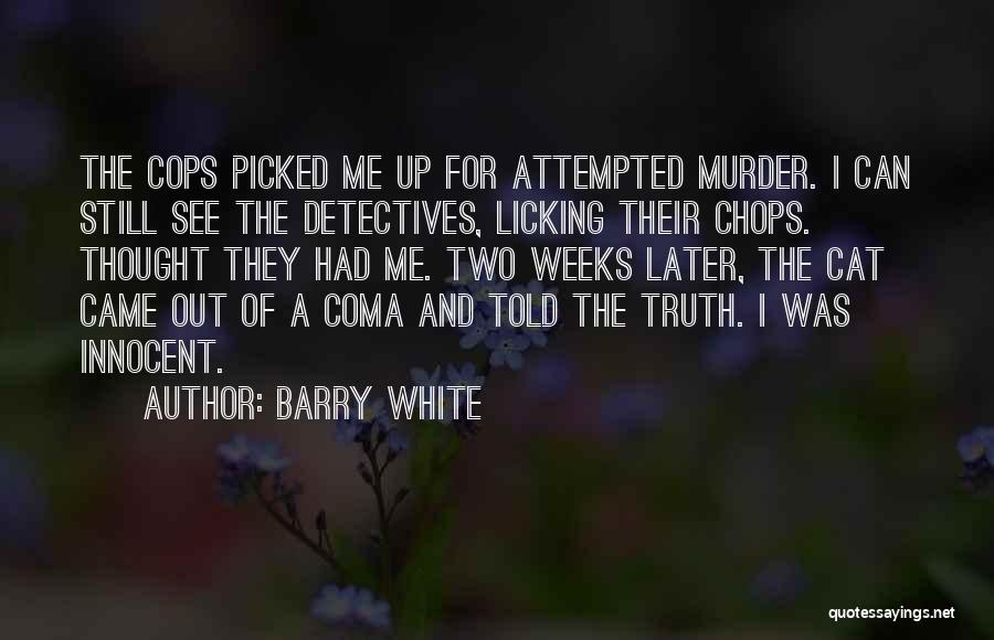 Barry White Quotes: The Cops Picked Me Up For Attempted Murder. I Can Still See The Detectives, Licking Their Chops. Thought They Had