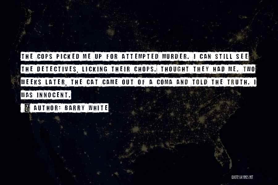 Barry White Quotes: The Cops Picked Me Up For Attempted Murder. I Can Still See The Detectives, Licking Their Chops. Thought They Had