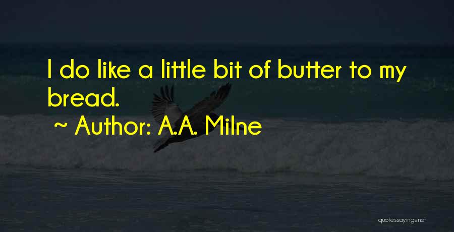 A.A. Milne Quotes: I Do Like A Little Bit Of Butter To My Bread.