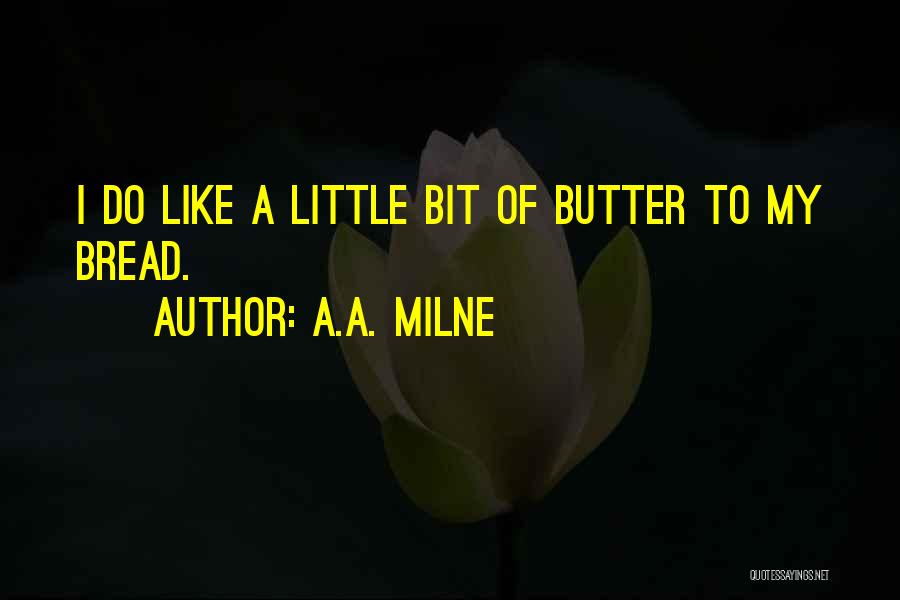 A.A. Milne Quotes: I Do Like A Little Bit Of Butter To My Bread.