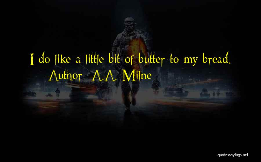 A.A. Milne Quotes: I Do Like A Little Bit Of Butter To My Bread.