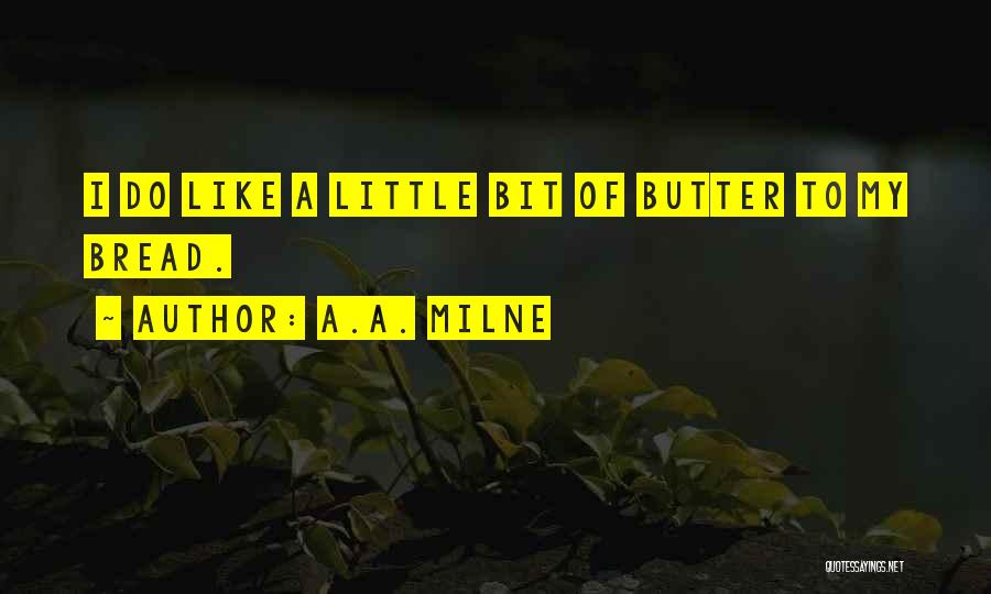 A.A. Milne Quotes: I Do Like A Little Bit Of Butter To My Bread.