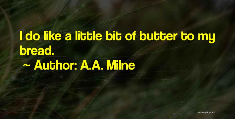 A.A. Milne Quotes: I Do Like A Little Bit Of Butter To My Bread.